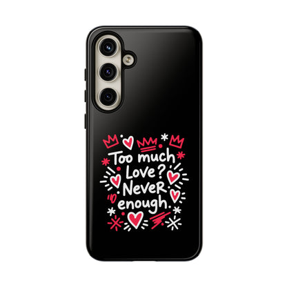 Too Much Love? Never Enough - Phone Case