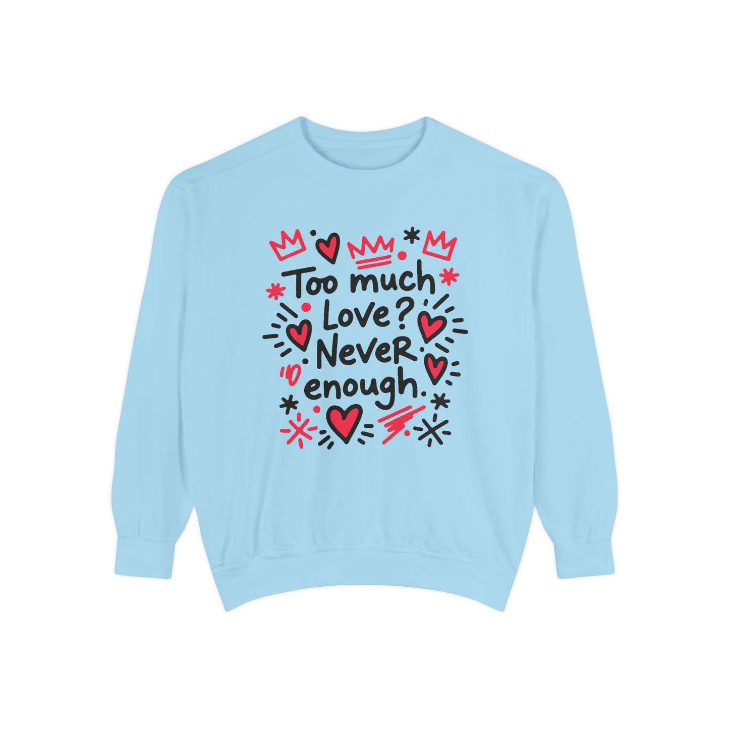 Too Much Love? Never Enough - Sweatshirt