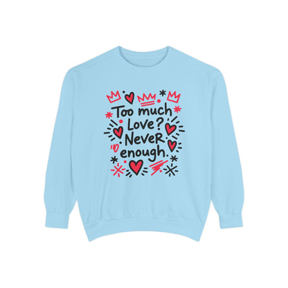 Too Much Love? Never Enough - Sweatshirt