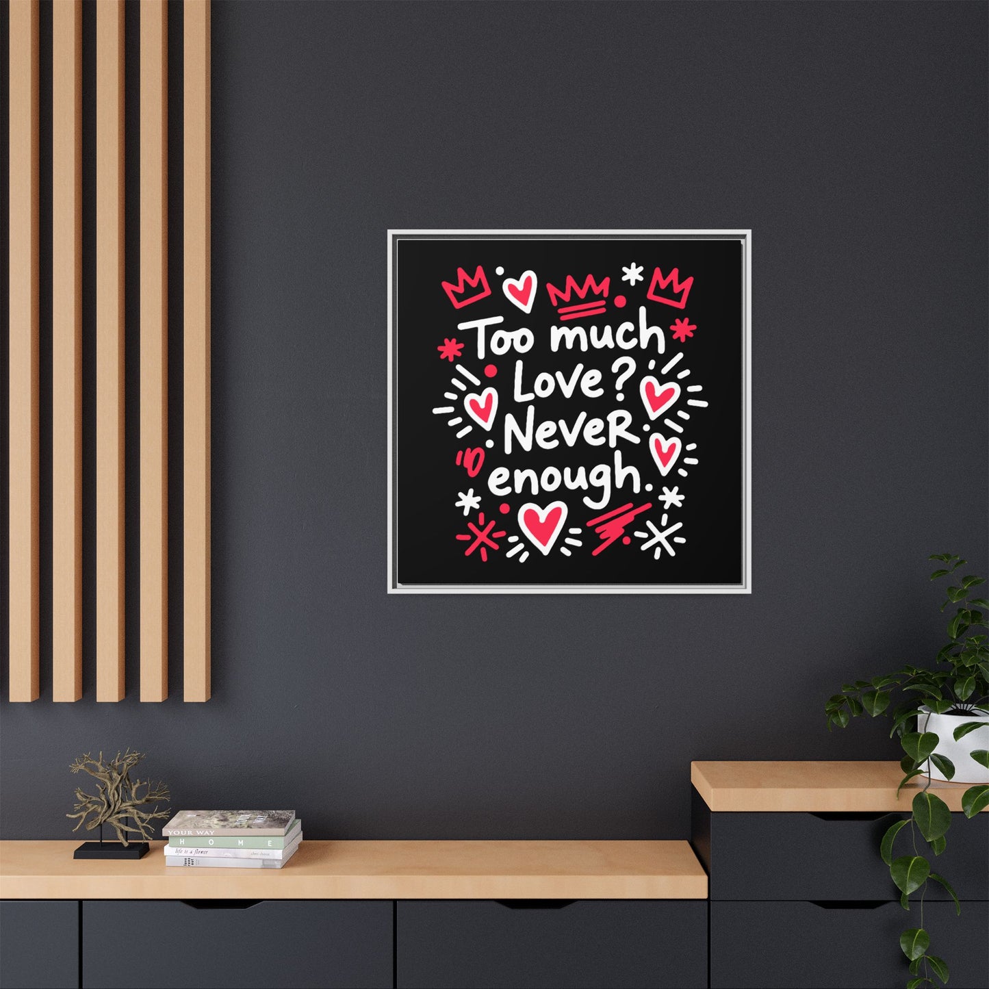 Too Much Love? Never Enough - Framed Canvas