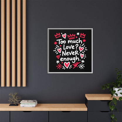 Too Much Love? Never Enough - Framed Canvas