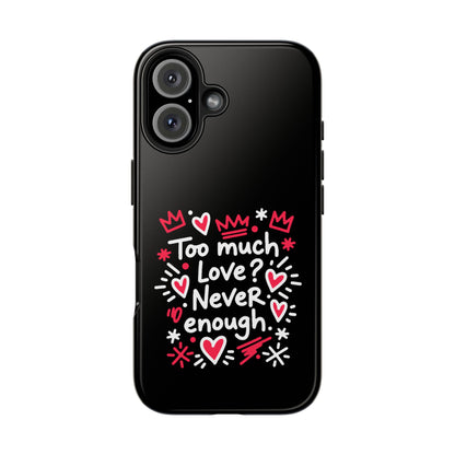 Too Much Love? Never Enough - Phone Case