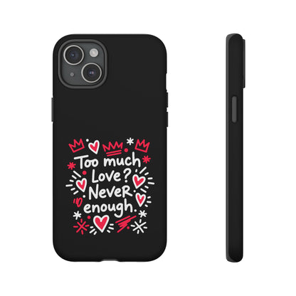Too Much Love? Never Enough - Phone Case