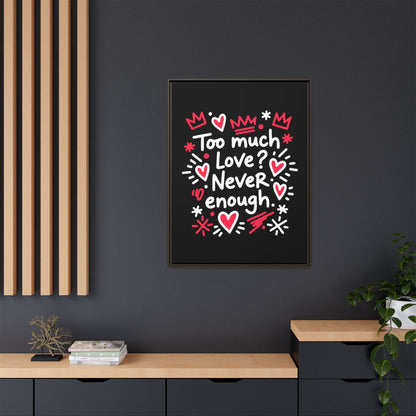 Too Much Love? Never Enough - Framed Canvas