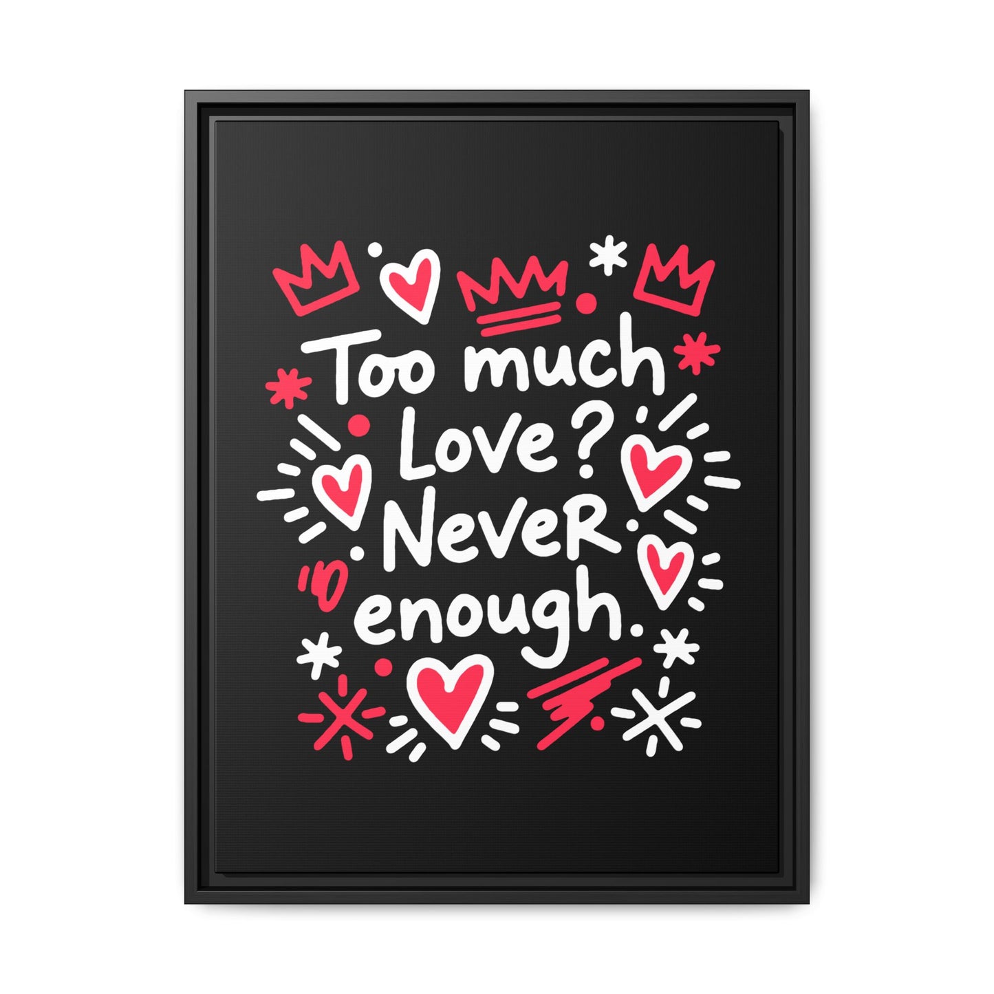 Too Much Love? Never Enough - Framed Canvas