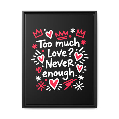 Too Much Love? Never Enough - Framed Canvas