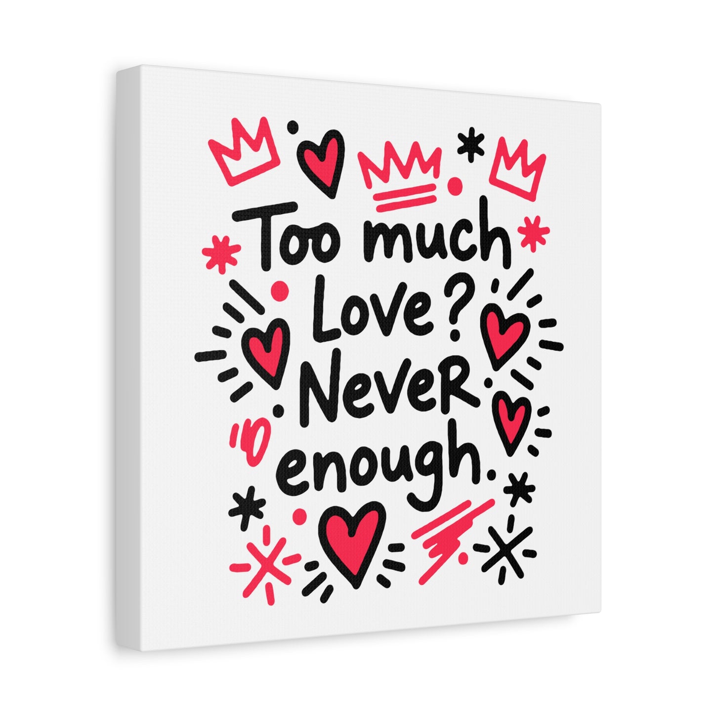 Too Much Love? Never Enough - Stretched Canvas