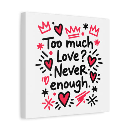 Too Much Love? Never Enough - Stretched Canvas