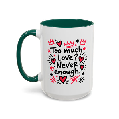 Too Much Love? Never Enough - Colorful Mug