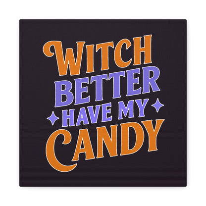 Witch Better Have My Candy - Canvas