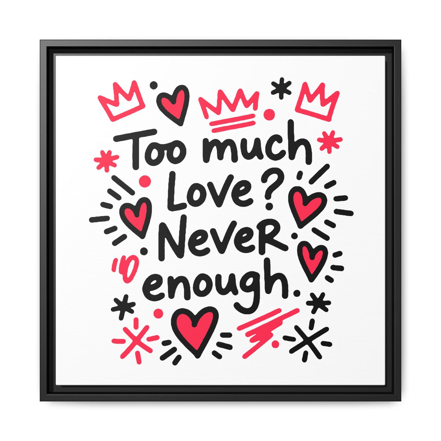 Too Much Love? Never Enough - Framed Canvas
