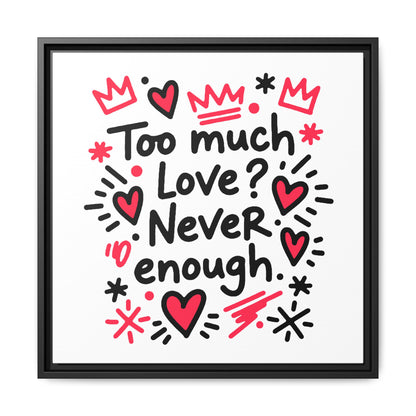 Too Much Love? Never Enough - Framed Canvas
