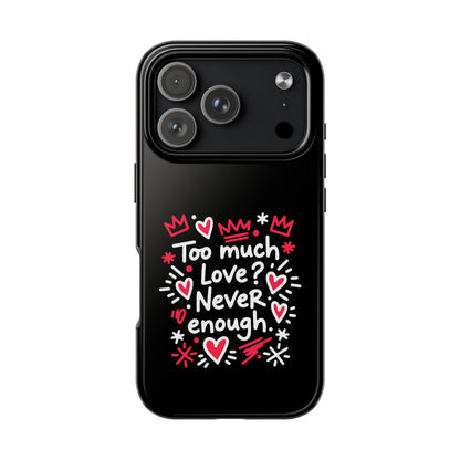 Too Much Love? Never Enough - Phone Case
