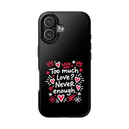 Too Much Love? Never Enough - Phone Case