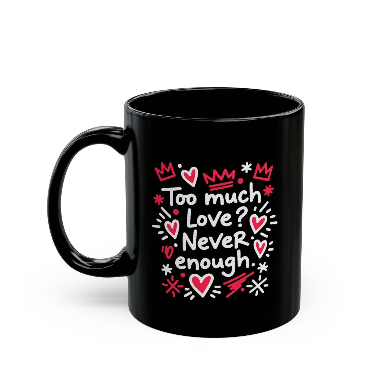 Too Much Love? Never Enough - Black Mug