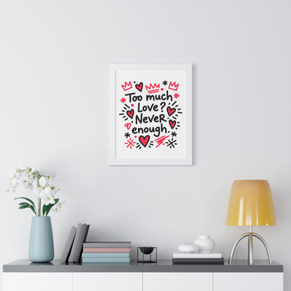 Too Much Love? Never Enough - Framed Poster