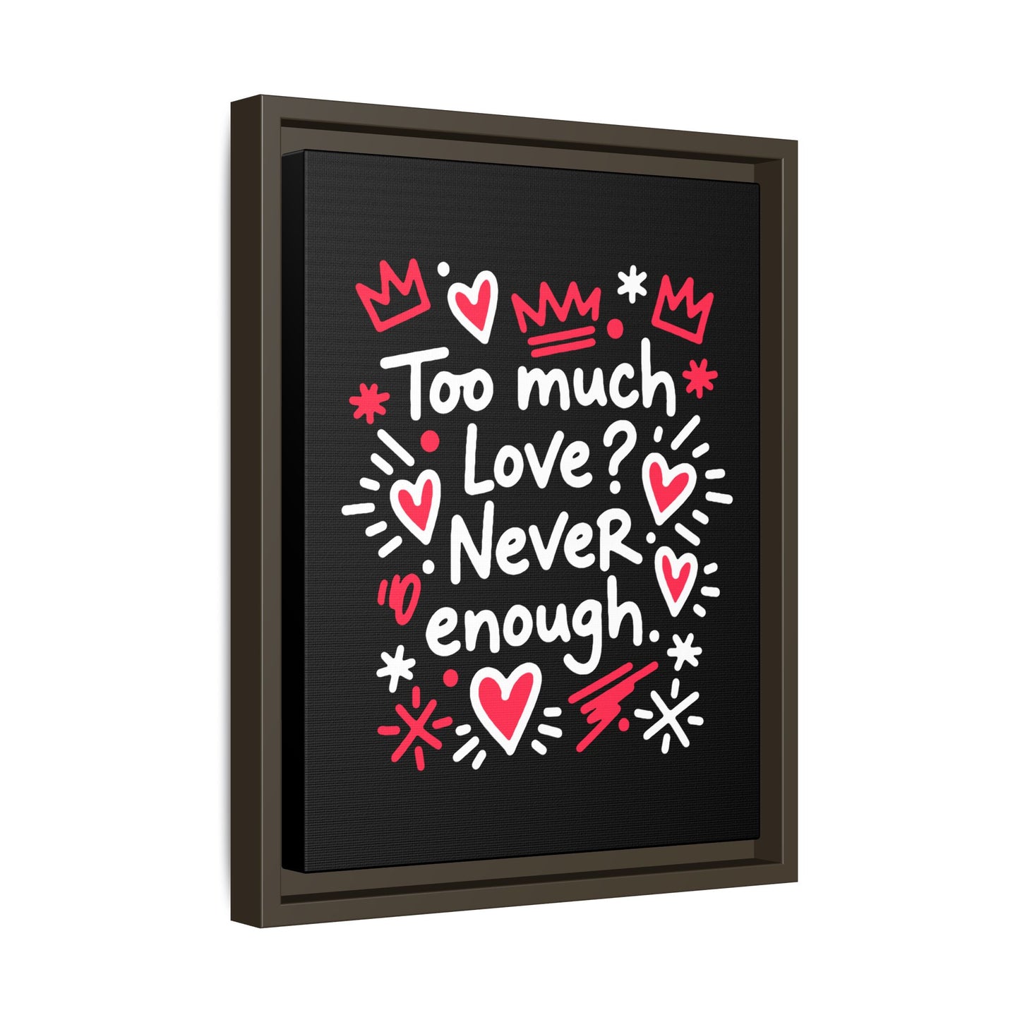 Too Much Love? Never Enough - Framed Canvas