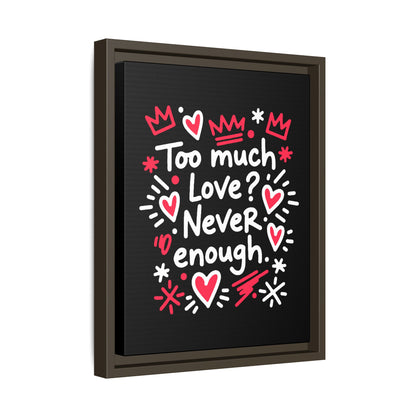 Too Much Love? Never Enough - Framed Canvas