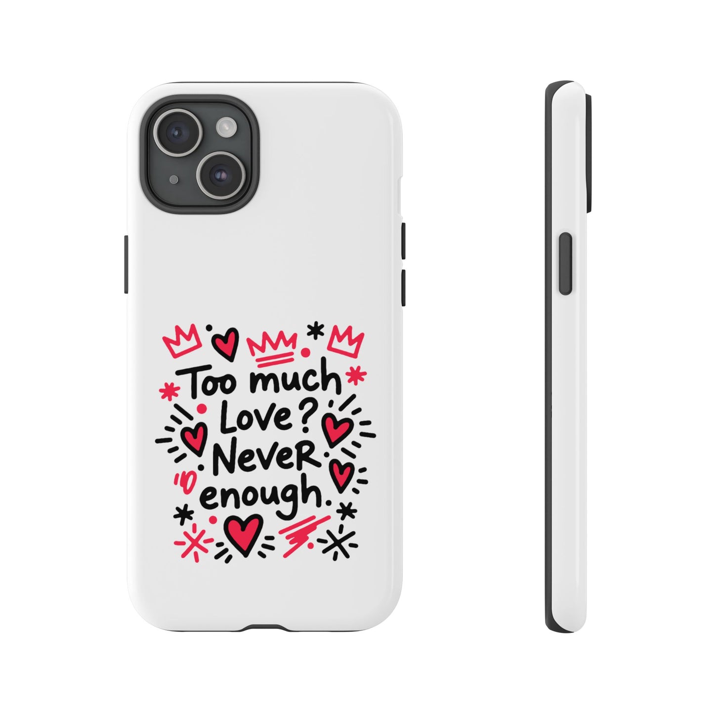 Too Much Love? Never Enough - Tough Phone Case