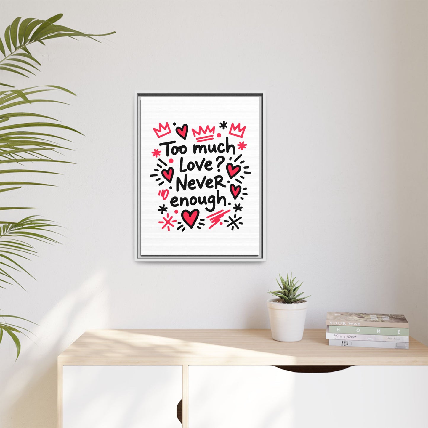 Too Much Love? Never Enough - Framed Canvas