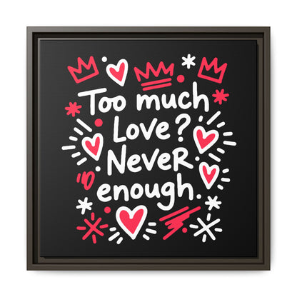 Too Much Love? Never Enough - Framed Canvas
