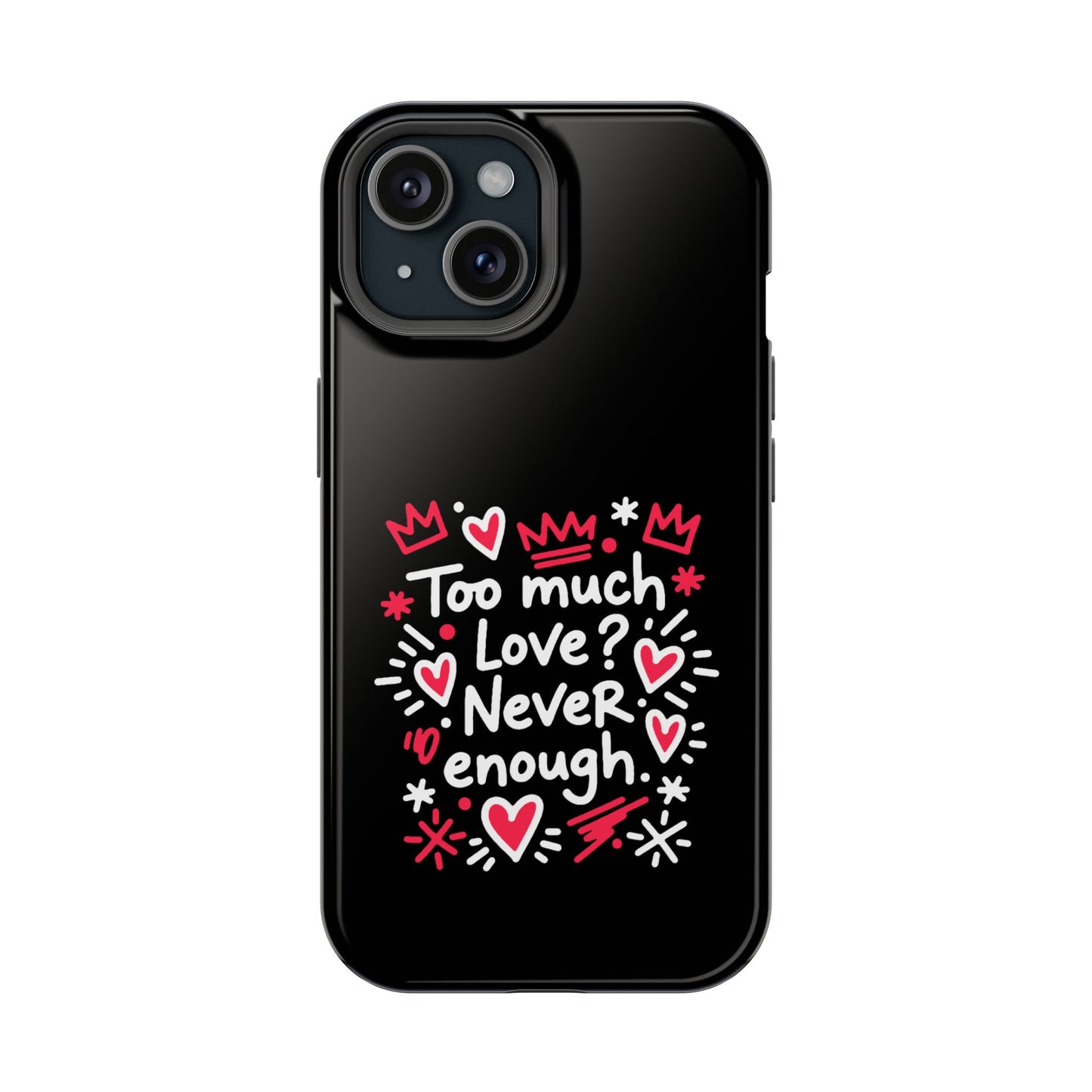 Too Much Love? Never Enough - Magnetic Phone Case