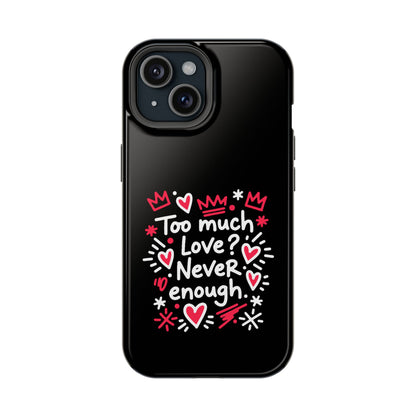 Too Much Love? Never Enough - Magnetic Phone Case
