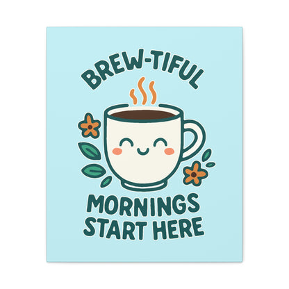 Brew-tiful Mornings Start Here - Canvas