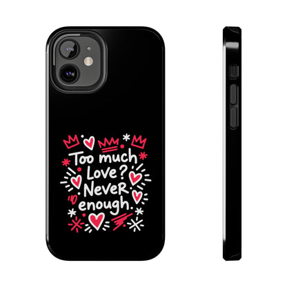 Too Much Love? Never Enough - Phone Case