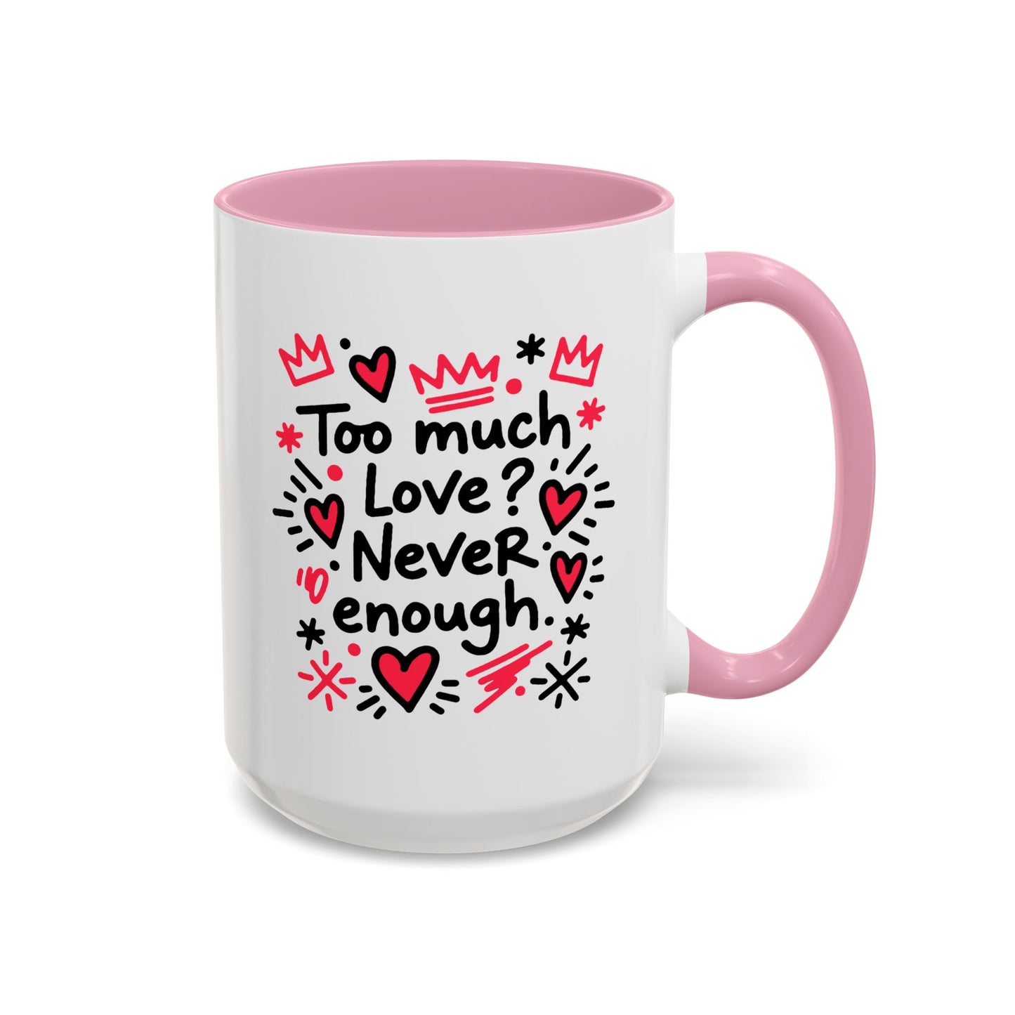 Too Much Love? Never Enough - Colorful Mug
