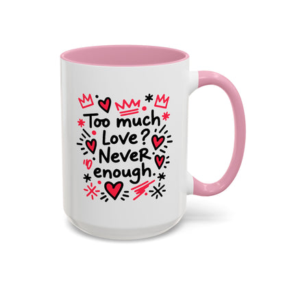 Too Much Love? Never Enough - Colorful Mug
