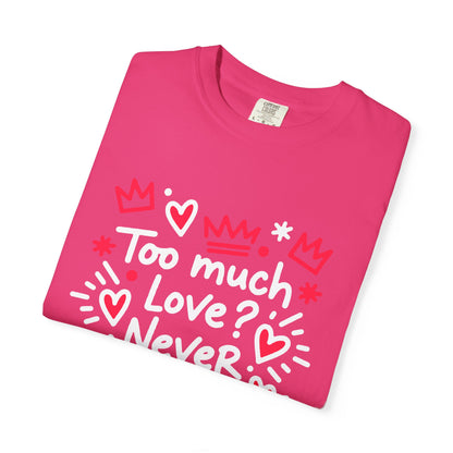 Too Much Love? Never Enough - T-Shirt