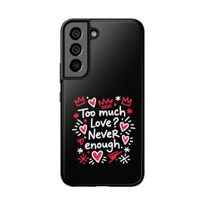 Too Much Love? Never Enough - Phone Case