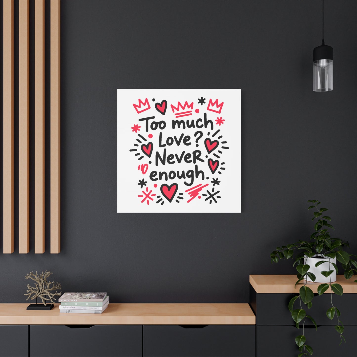 Too Much Love? Never Enough - Stretched Canvas