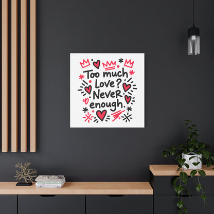 Too Much Love? Never Enough - Stretched Canvas
