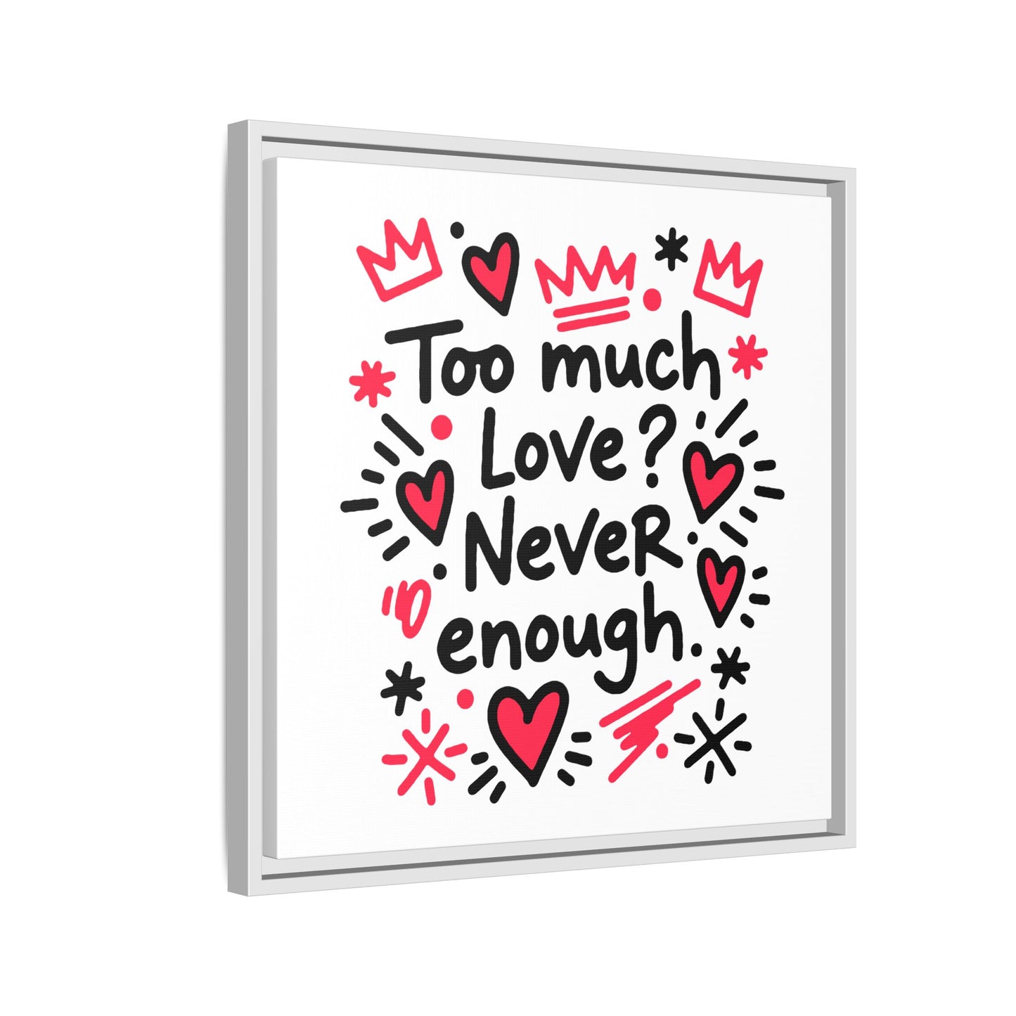 Too Much Love? Never Enough - Framed Canvas