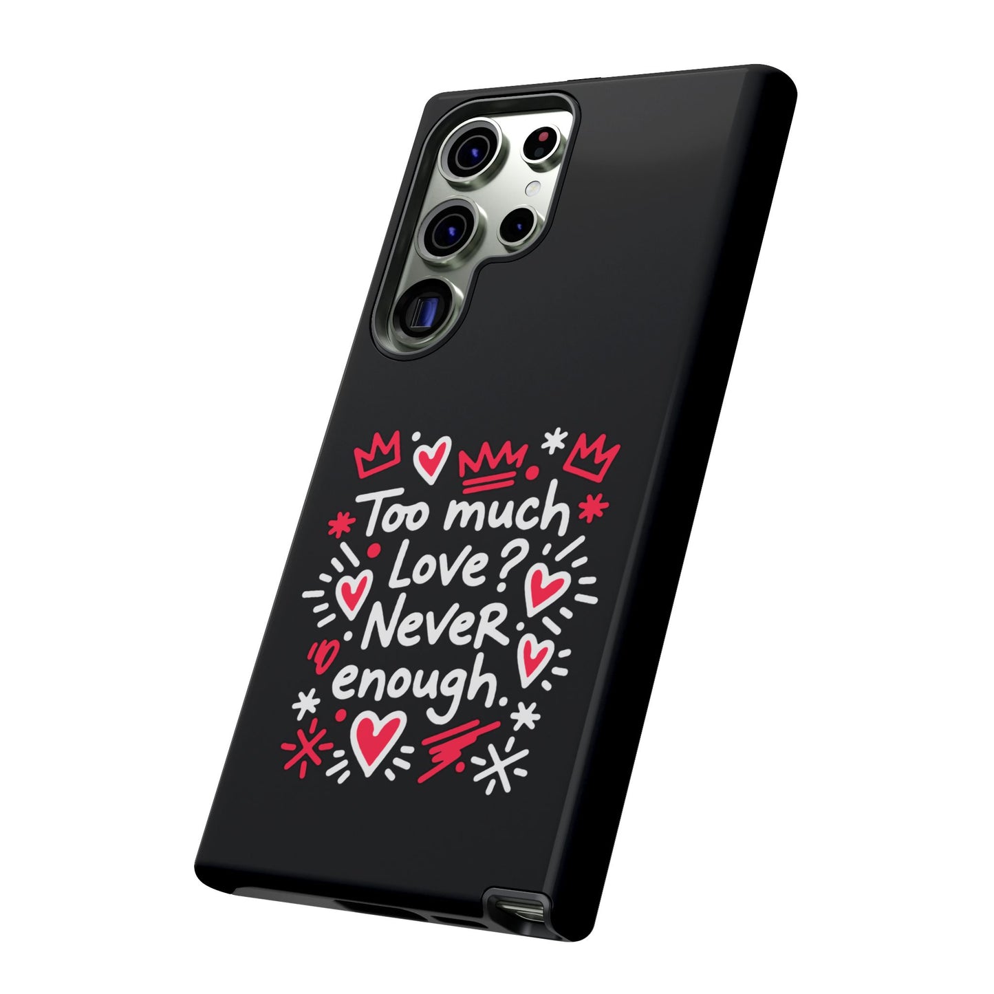 Too Much Love? Never Enough - Tough Phone Case