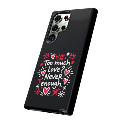 Too Much Love? Never Enough - Tough Phone Case
