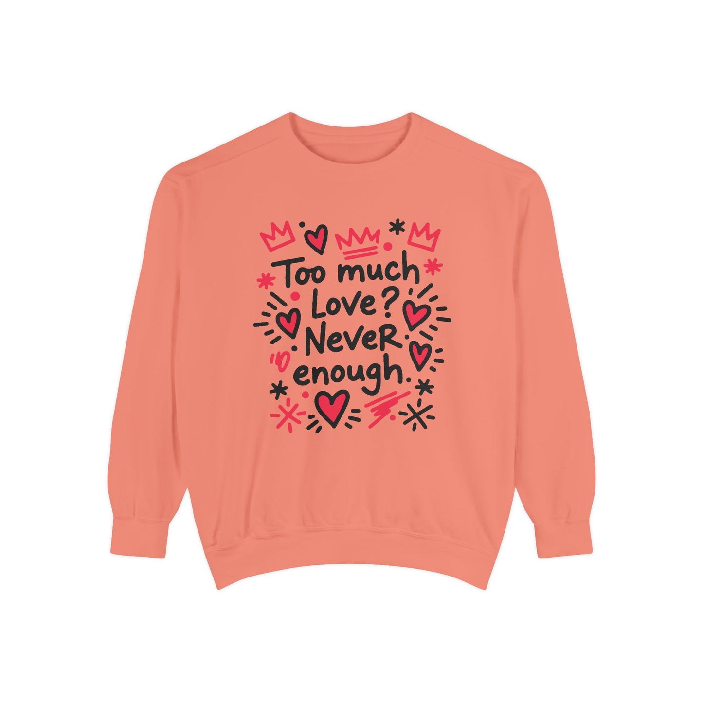 Too Much Love? Never Enough - Sweatshirt