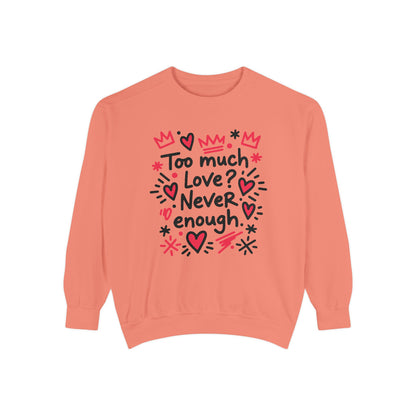 Too Much Love? Never Enough - Sweatshirt
