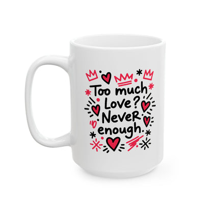 Too Much Love? Never Enough - Mug