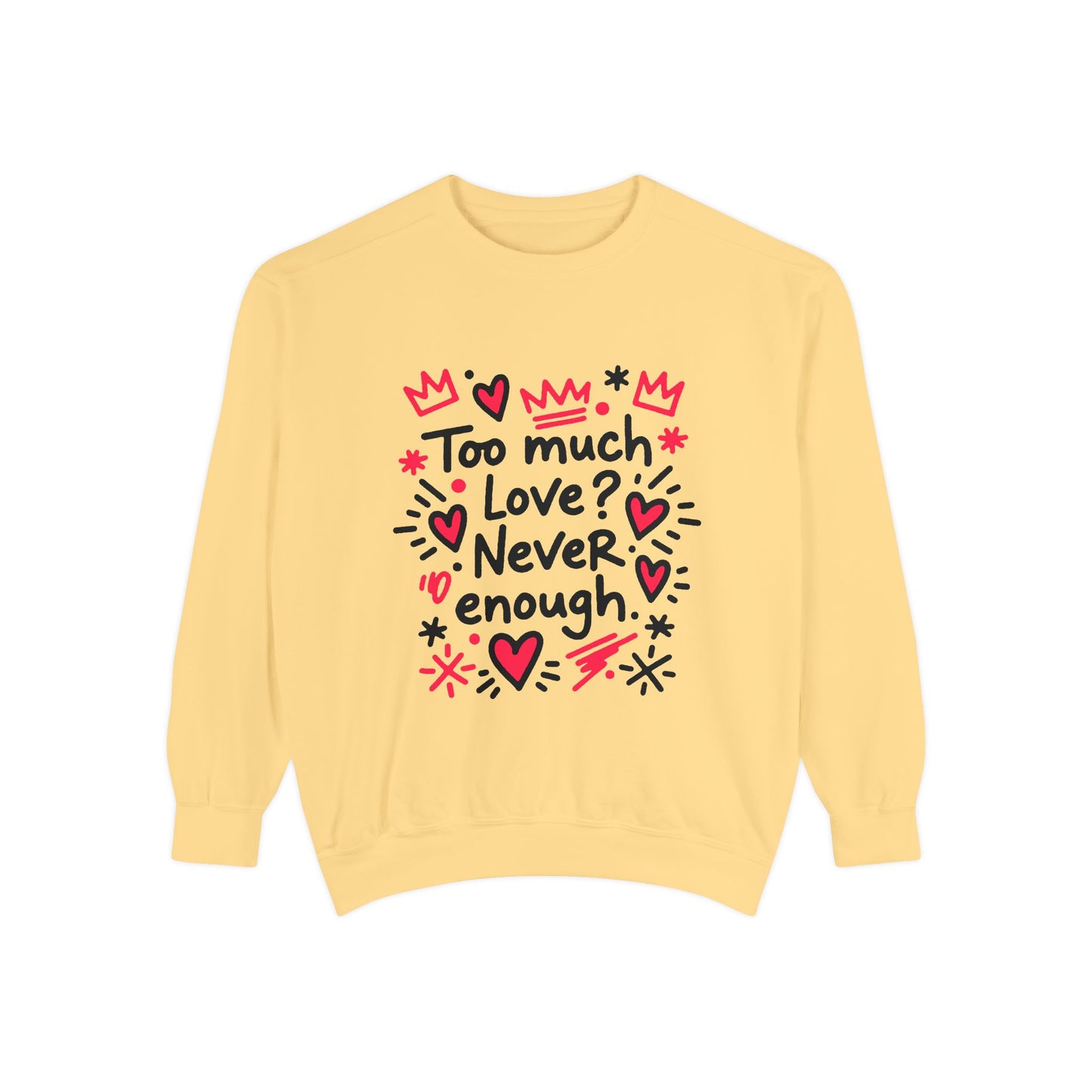 Too Much Love? Never Enough - Sweatshirt