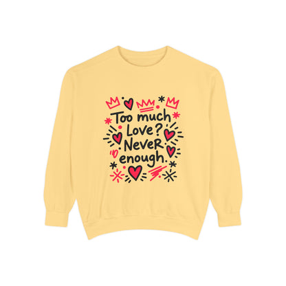 Too Much Love? Never Enough - Sweatshirt