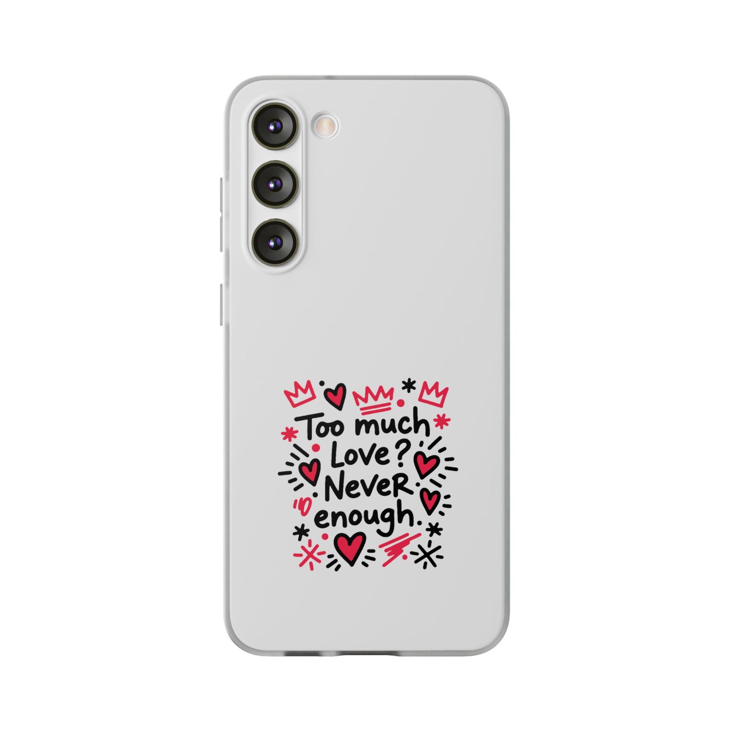Too Much Love? Never Enough - Flexi Phone Case