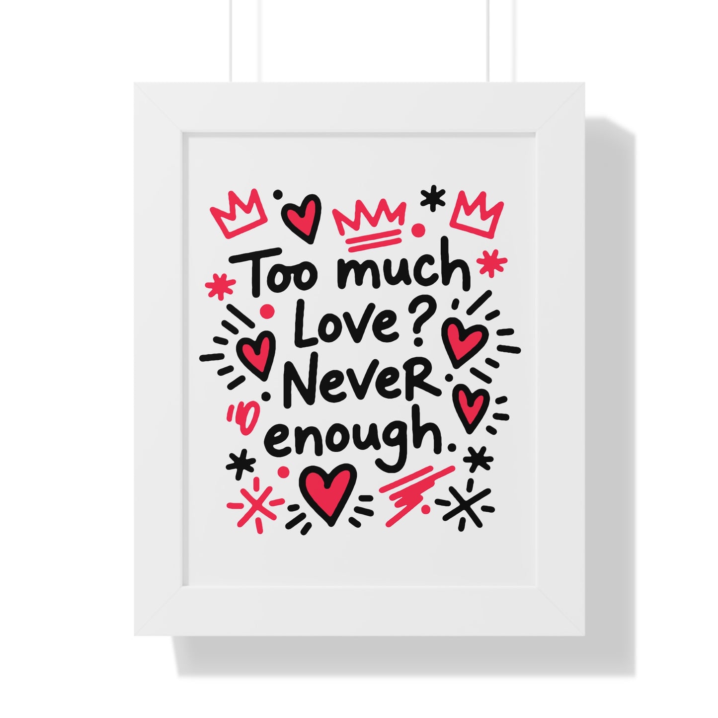 Too Much Love? Never Enough - Framed Poster