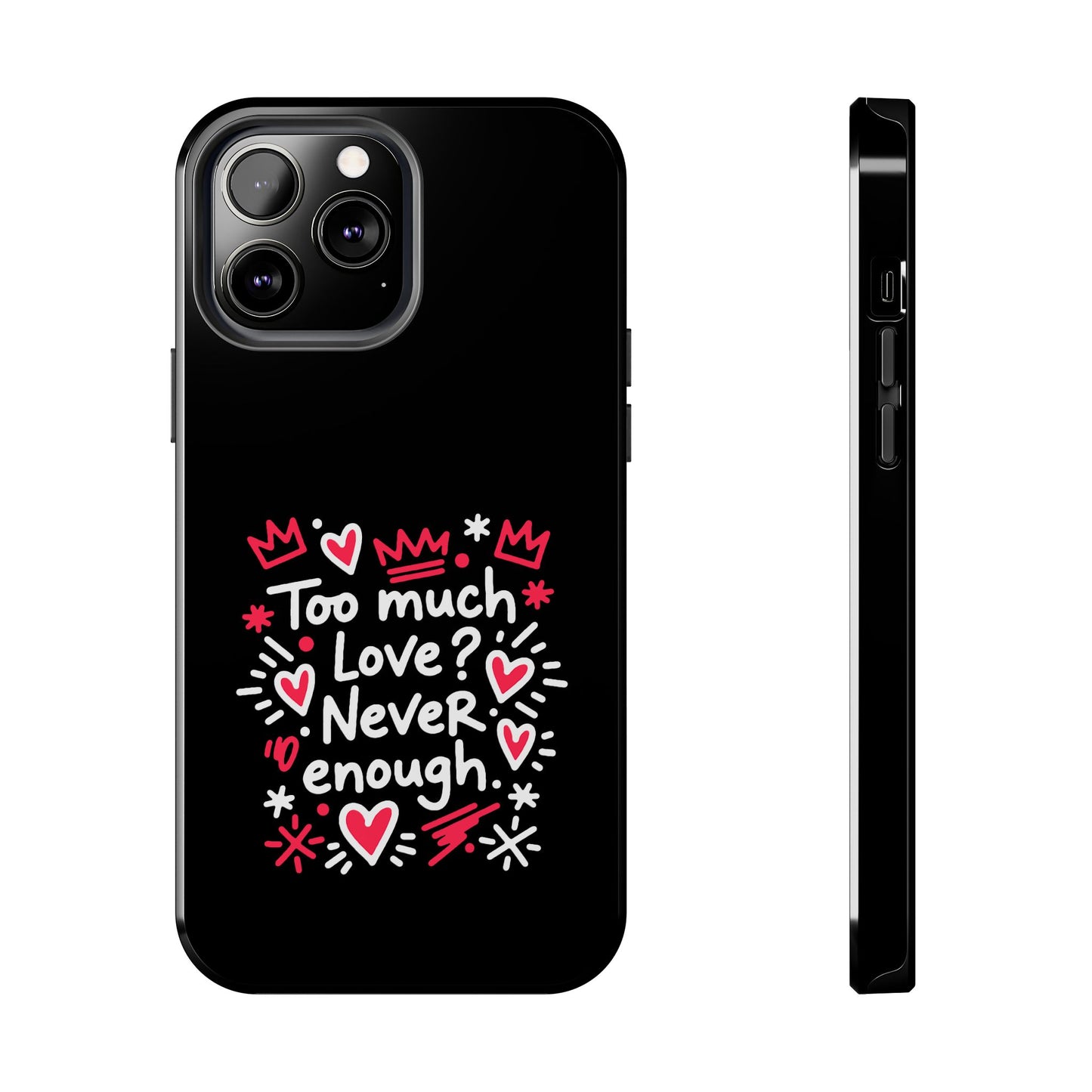 Too Much Love? Never Enough - Phone Case
