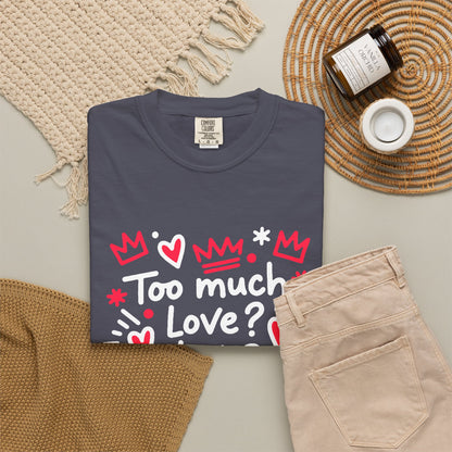Too Much Love? Never Enough - T-Shirt