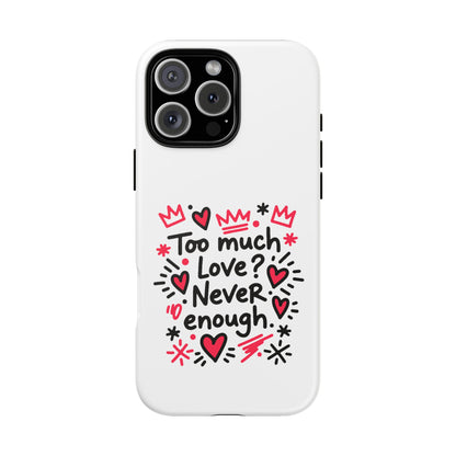 Too Much Love? Never Enough - Tough Phone Case
