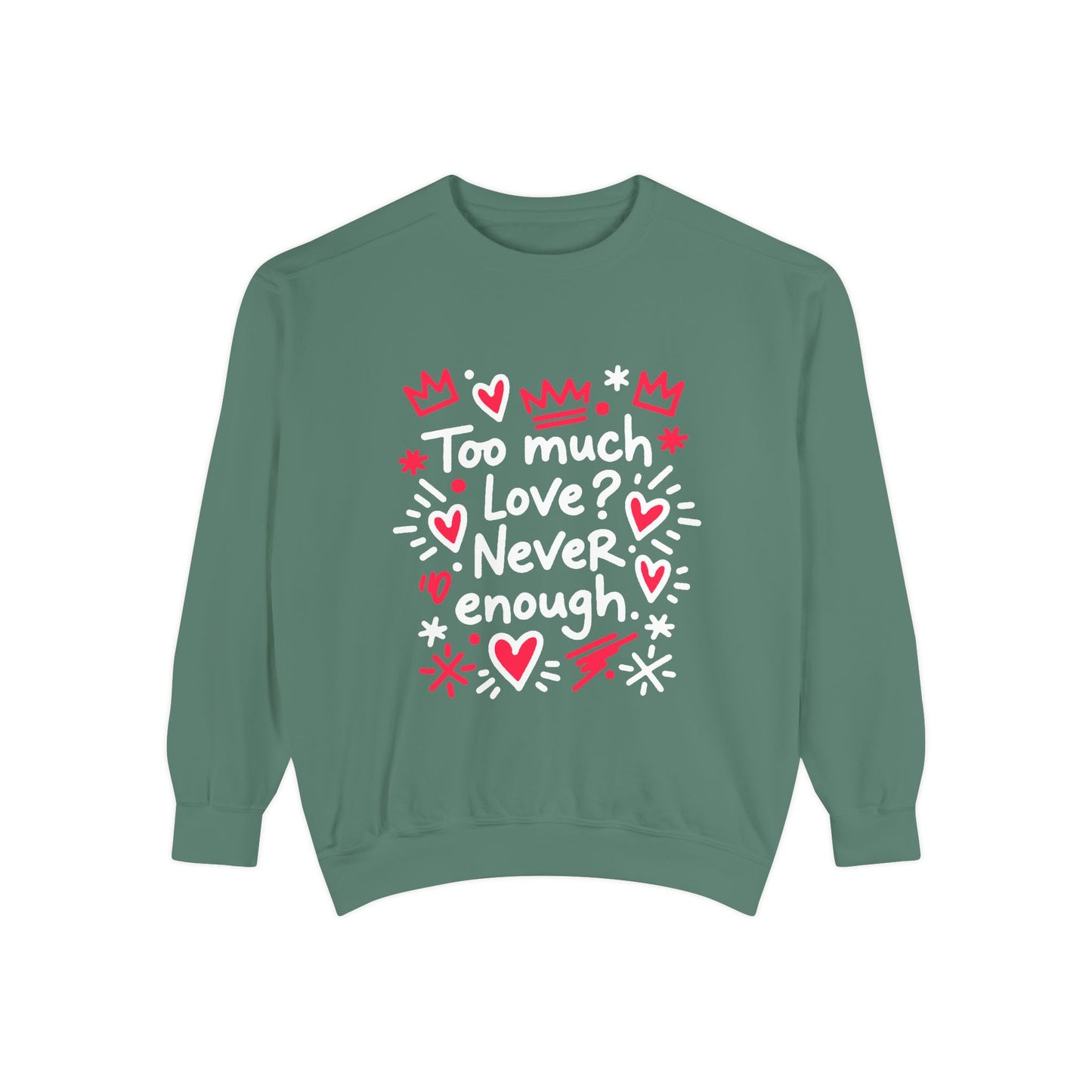 Too Much Love? Never Enough - Sweatshirt