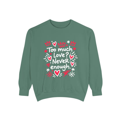 Too Much Love? Never Enough - Sweatshirt